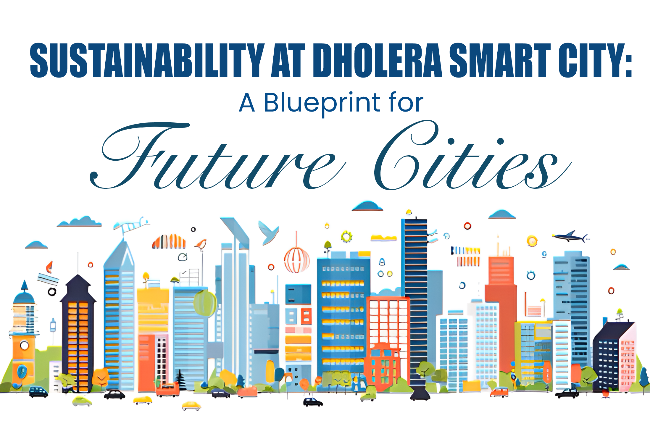 Sustainability at Dholera Smart City A Blueprint for Future Cities