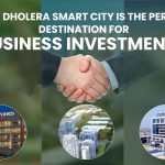 Why Dholera Smart City is the Perfect Destination for Business Investments