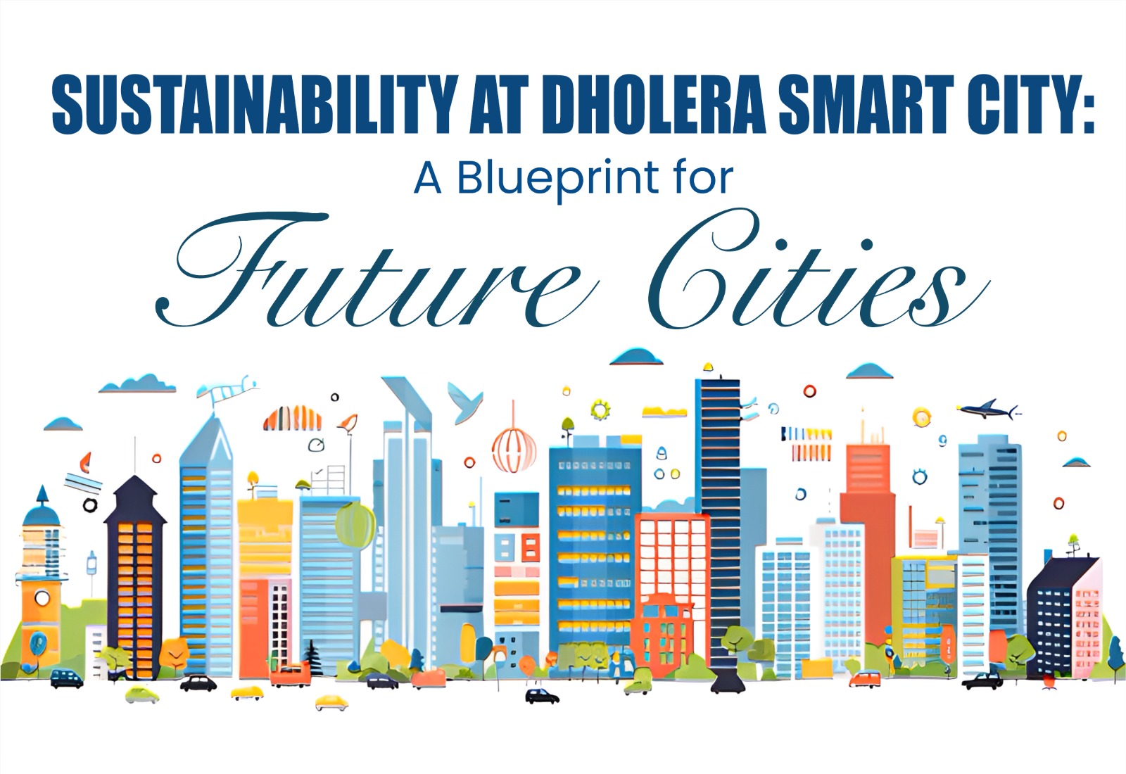 Sustainability at Dholera Smart City: A Blueprint for Future Cities
